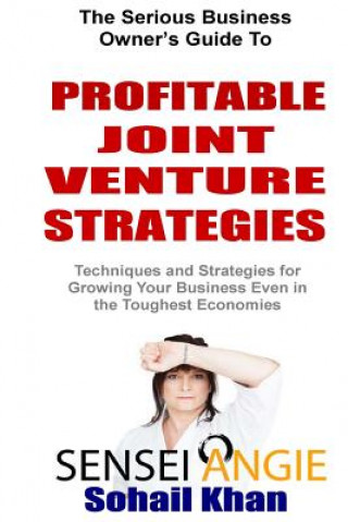 Carte Profitable Joint Venture Strategies: Techniques and Strategies for Growing Your Business Even in the Toughest Economies Sensei Angie Grainger