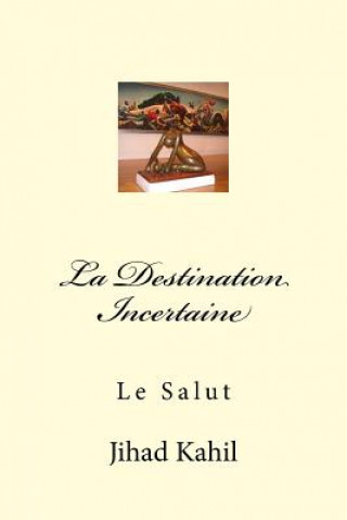Kniha La Destination Incertaine: Le Salut MR Jihad Youssef Kahil