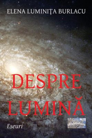 Könyv Despre Lumina: Eseuri Elena Luminita Burlacu