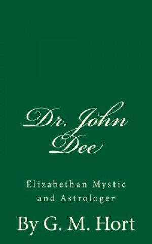 Carte Dr. John Dee: Elizabethan Mystic and Astrologer: By G. M. Hort G M Hort