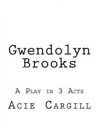 Livre Gwendolyn Brooks: A Play in 3 Acts Acie Cargill