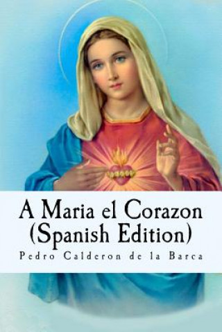 Kniha A Maria el Corazon (Spanish Edition) Pedro Calderon de la Barca