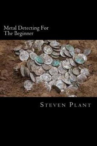 Книга Metal Detecting For The Beginner Steven Plant