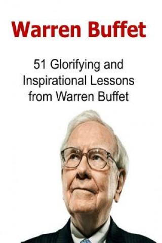 Könyv Warren Buffet: 51 Glorifying and Inspirational Lessons from Warren Buffet: Warren Buffet, Warren Buffet Words, Warren Buffet Lessons, Dr Tony N Hay