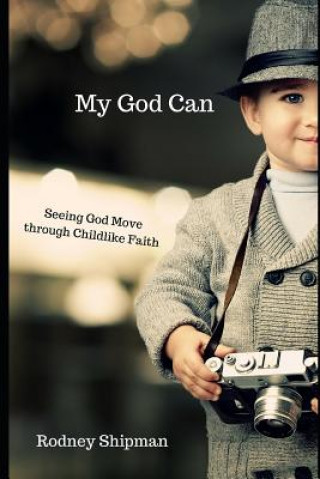 Carte My God Can: Seeing God Move Through Childlike Faith Rodney Shipman