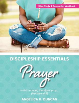 Knjiga Discipleship Essentials: Prayer Angelica K Duncan
