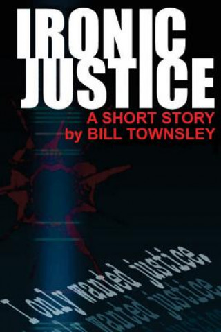 Knjiga Ironic Justice Bill Townsley