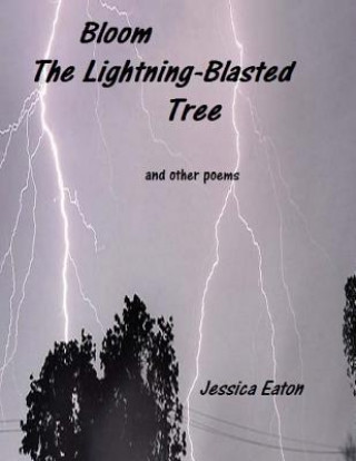Книга Bloom The Lightning-Blasted Tree: and other poems Jessica Eaton
