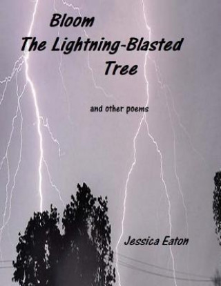 Książka Bloom The Lightning-Blasted Tree: and other poems Jessica Eaton