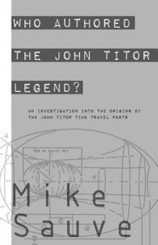 Kniha Who Authored the John Titor Legend? Mike Sauve