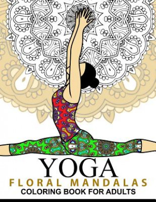 Książka Yoga and Floral Mandala Adult Coloring Book: With Yoga Poses and Mandalas (Arts On Coloring Books) Yoga Publishing