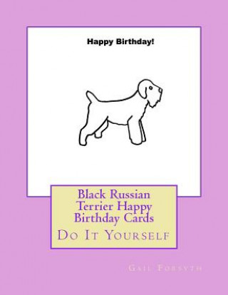 Könyv Black Russian Terrier Happy Birthday Cards: Do It Yourself Gail Forsyth