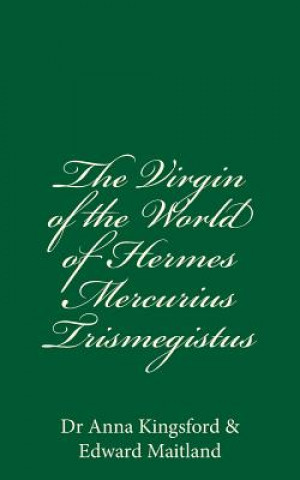 Książka The Virgin Of The World Of Hermes Mercurius Trismegistus Dr Anna Kingsford