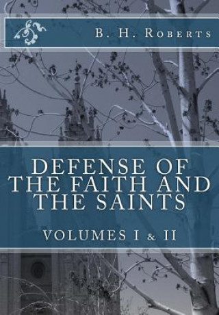 Kniha Defense of the Faith and the Saints, Volumes 1 & 2 (Complete and Unabridged) B H Roberts