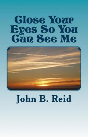 Carte Close Your Eyes So You Can See Me John B Reid
