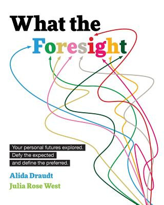 Kniha What the Foresight: Your personal futures explored. Defy the expected and define the preferred. Alida Draudt