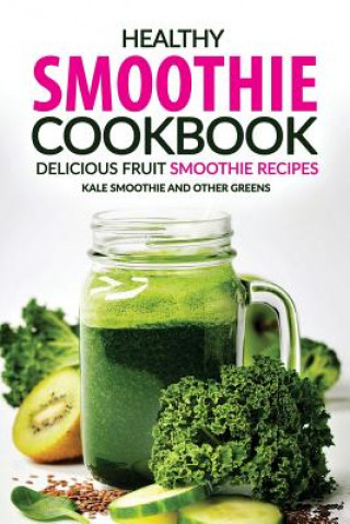 Buch Healthy Smoothie Cookbook - Delicious Fruit Smoothie Recipes: Kale Smoothie and Other Greens Rachael Rayner