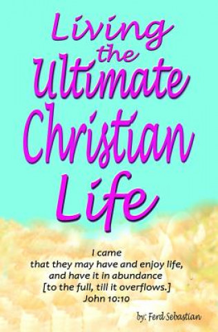 Книга Living the Ultimate Christian Life Ferd Sebastian