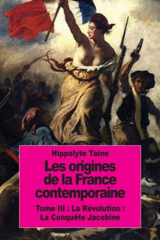 Könyv Les origines de la France contemporaine: Tome III: La Révolution: La Conqu?te Jacobine Hippolyte Taine