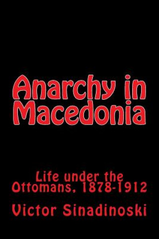 Carte Anarchy in Macedonia: Life under the Ottomans, 1878-1912 Victor Sinadinoski