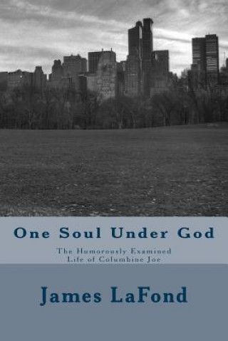 Kniha One Soul Under God: The Humorously Examined Life of Columbine Joe James LaFond