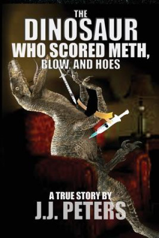 Książka The Dinosaur Who Scored Meth, Blow, and Hoes J J Peters