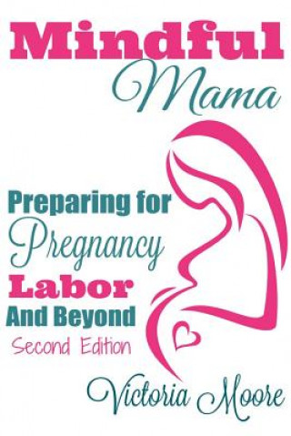 Book Mindful Mama: Preparing for Pregnancy, Labor & Beyond Victoria Moore