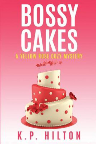 Könyv Bossy Cakes: A Yellow Rose Cozy Mystery K P Hilton