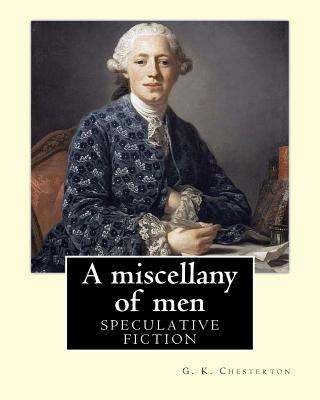 Carte A miscellany of men, By: G. K. Chesterton ( Speculative fiction ): Miscellany of Men is Chesterton at his most versatile and vibrant, defending G. K. Chesterton