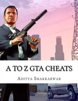Könyv A to Z GTA Cheats: Ultimate Book Contains Cheats of All GTA Games for All Gaming Consoles Aditya Shakkarwar