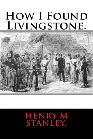 Kniha How I Found Livingstone. Henry M Stanley