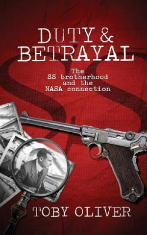 Kniha Duty and Betrayal: The SS Brotherhood and the NASA connection Toby Oliver