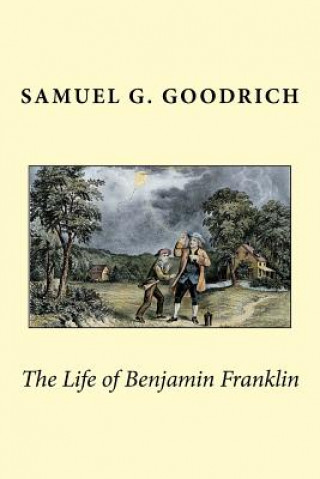 Kniha The Life of Benjamin Franklin Samuel G Goodrich