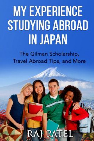 Kniha My Experience Studying Abroad in Japan: The Gilman Scholarship, Travel Abroad Tips, and More Raj Patel