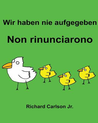 Carte Wir haben nie aufgegeben Non rinunciarono: Ein Bilderbuch für Kinder Deutsch-Italienisch (Zweisprachige Ausgabe) Richard Carlson Jr