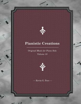 Kniha Pianistic Creations: Piano Solos Book 10: Piano Solos Kevin G Pace