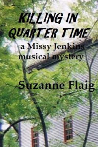 Carte Killing in Quarter Time: a Missy Jenkins musical mystery Suzanne Flaig