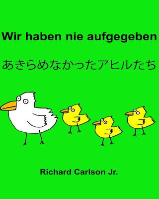 Carte Wir haben nie aufgegeben: Ein Bilderbuch für Kinder Deutsch-Japanisch (Zweisprachige Ausgabe) Richard Carlson Jr