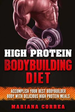 Kniha HIGH PROTEIN BODYBUILDING Diet: ACCOMPLISH YOUR BEST BODYBUILDER BODY With DELICIOUS HIGH PROTEIN FOODS Mariana Correa