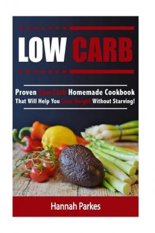 Buch Low Carb: Proven Low Carb Homemade Cookbook That Will Help You Lose Weight Without Starving! Hannah Parkes