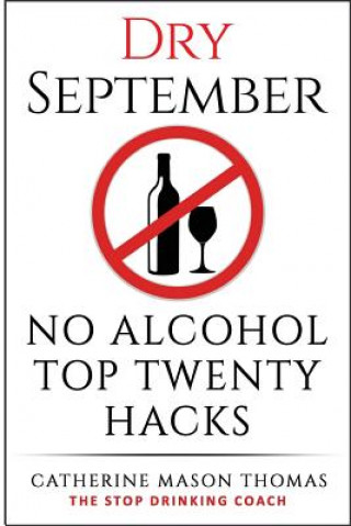 Buch Alcohol: DRY SEPTEMBER No Alcohol TOP 20 HACKS: THE STOP DRINKING COACH. Stop drinking for September. Plus FREE bonus book, "AL Catherine Mason Thomas