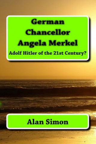 Kniha German Chancellor Angela Merkel: Adolf Hitler of the 21st Century? Alan Simon