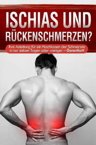 Könyv Ischias und Rückenschmerzen?: Ihre Anleitung für ein Nachlassen der Schmerzen in nur sieben Tagen oder weniger - Garantiert! Johannes Fischer M Sc
