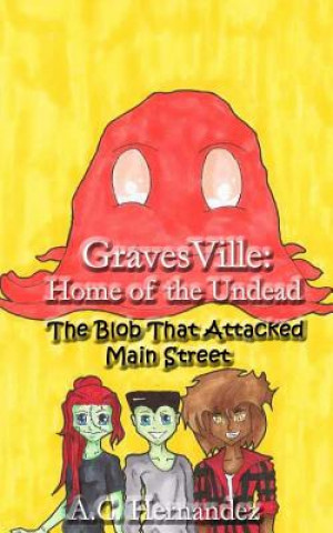 Könyv GravesVille: Home of the Undead - The Blob That Attacked Main Street A C Hernandez