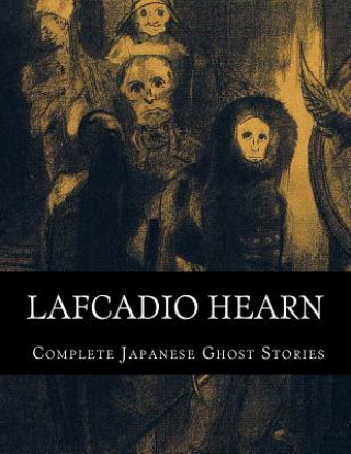 Könyv Lafcadio Hearn, Complete Japanese Ghost Stories Lafcadio Hearn