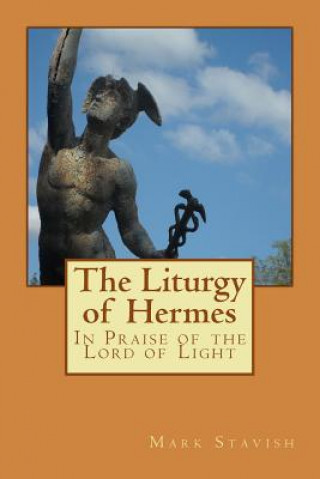 Kniha The Liturgy of Hermes - In Praise of the Lord of Light: IHS Monograph Series Mark Stavish