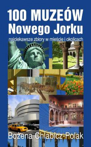 Knjiga 100 Muzeów Nowego Jorku: Najciekawsze Zbiory W Miescie I Okolicach Bozena Chlabicz-Polak