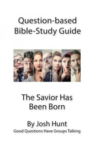 Kniha Question-based Bible Study Guide -- The Savior Has Been Born: Good Questions Have Groups Talking Josh Hunt