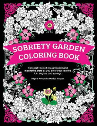 Knjiga Sobriety Garden Coloring Book: Transport yourself into a tranquil and meditative state as you color popular A.A. slogans. Monica Morgan