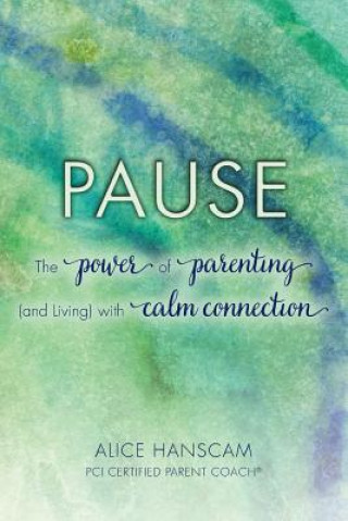 Carte Pause: The Power of Parenting (and Living) with Calm Connection Alice Hanscam